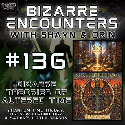 #136 Bizarre Theories of Altered Time #136 Bizarre Theories of Altered Time