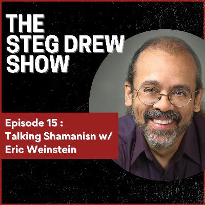 Episode 15: Talking Shamanism w/ Eric Weinstein
