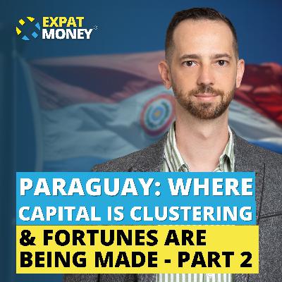 396: Paraguay: Where Capital is Clustering & Fortunes Are Being Made – Part 2 396: Paraguay: Where Capital is Clustering & Fortunes Are Being Made – Part 2