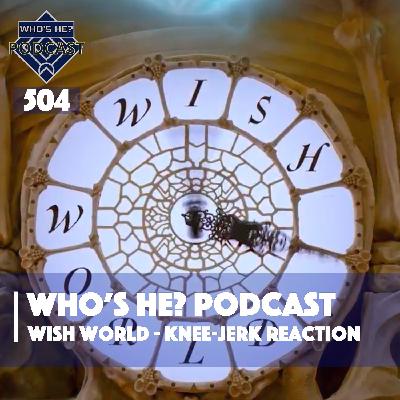 Who's He? Podcast 504 | Wish World - Knee-jerk Reaction