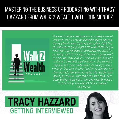 Mastering The Business Of Podcasting With Tracy Hazzard From Walk 2 Wealth With John Mendez Mastering The Business Of Podcasting With Tracy Hazzard From Walk 2 Wealth With John Mendez