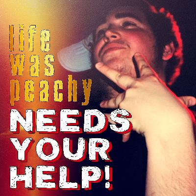Life Was Peachy Needs Your Help! Life Was Peachy Needs Your Help!