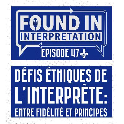 Ep. 47 - Défis éthiques de l’interprète, entre fidélité et principes