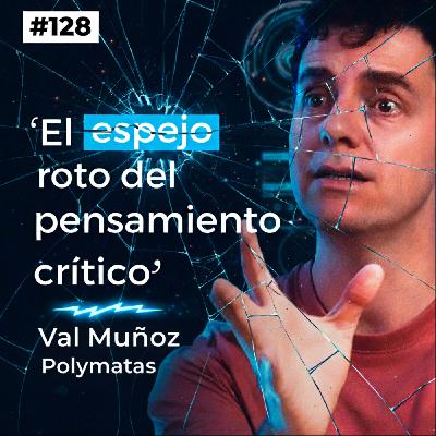 #128. Pensar mejor en un mundo ruidoso: Val Muñoz y el arte del pensamiento crítico