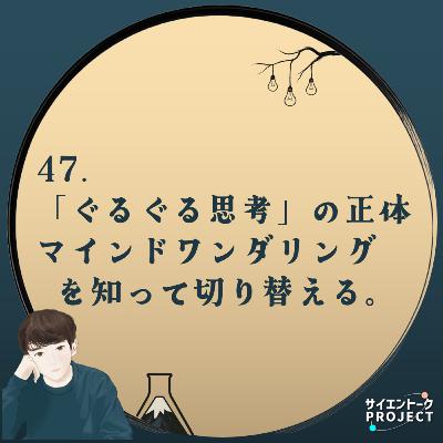 47. 「ぐるぐる思考」の正体。マインドワンダリングを知って切り替える。