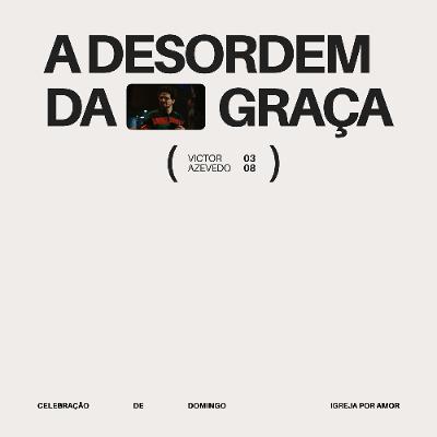 A Desordem da Graça | Igreja Por Amor | Victor Azevedo | 03 de Agosto de 2025