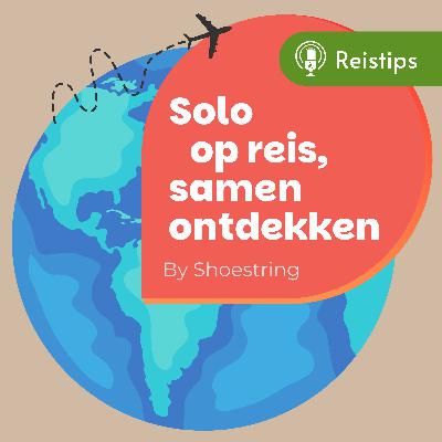 Dé ultieme podcast voor solo reizigers #3  – Haal alles uit je reis