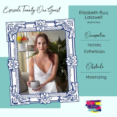 Occupation: Holistic Esthetician Obstacle: Minimizing with Elizabeth Ruiz Lasswell Occupation: Holistic Esthetician Obstacle: Minimizing with Elizabeth Ruiz Lasswell