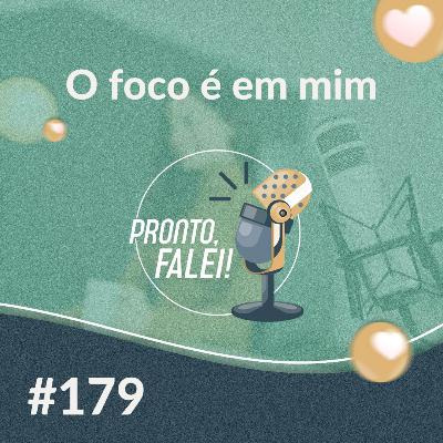 #179 – O foco é em mim