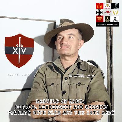 128 - Rebuilding an Army: Morale, Leadership, Training and Mission Command in the 14th Army with Slim