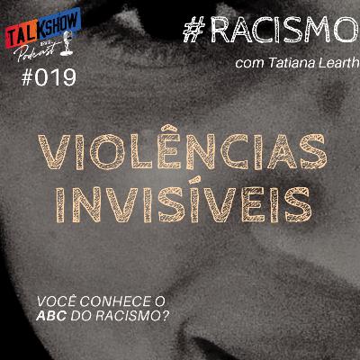 #019 - VIOLÊNCIAS INVISÍVEIS | Você conhece o ABC do Racismo? Ep.02