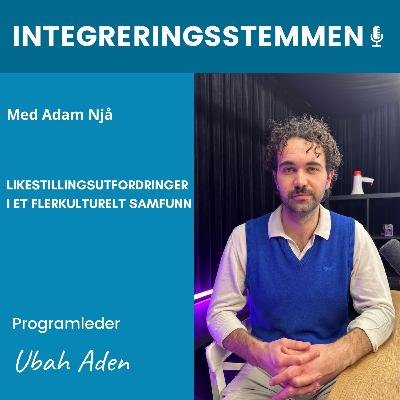 Likestillingsutfordringer i et flerkulturelt samfunn med Adam Njå | Integreringsstemmen s02ep04