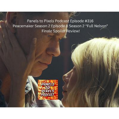 Panels to Pixels Podcast Episode #316 Peacemaker Season 2 Episode 8 Season 2 “Full Nelson” Finale Spoiler Review! Panels to Pixels Podcast Episode #316 Peacemaker Season 2 Episode 8 Season 2 “Full Nelson” Finale Spoiler Review!