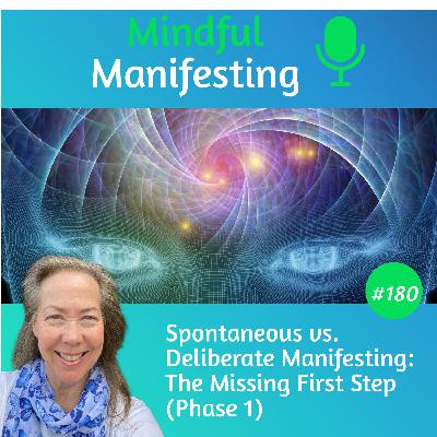 180: Spontaneous vs. Deliberate Manifesting: The Missing First Step (Phase 1) 180: Spontaneous vs. Deliberate Manifesting: The Missing First Step (Phase 1)