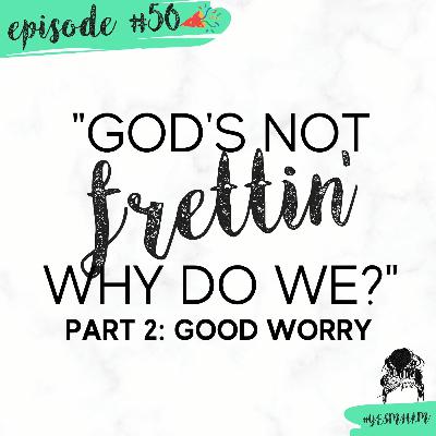 God's Not Frettin'...Why Do We?  Part 2 "Good Worry"