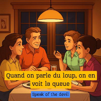 Expression française : "Quand on parle du loup, on en voit la queue"