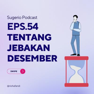 54. TENTANG JEBAKAN DESEMBER (Sugerio Podcast)