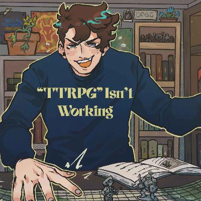 24 | Bold Takes and Bad Tempers | "TTRPG" Isn't Working