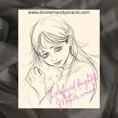 The Unloved daughter/Mother wound