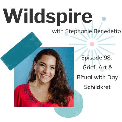 #98 Following Grief, Ritual & Beauty with Day Schildkret