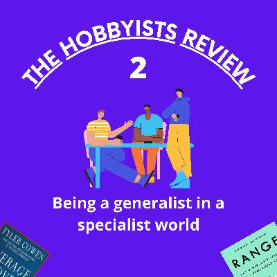 The Hobbyist Review #2: Being a generalist in a specialized world