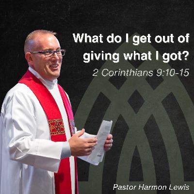 10.12.25 What do I get out of giving what I got? 2 Corinthians 9:10-15 10.12.25 What do I get out of giving what I got? 2 Corinthians 9:10-15