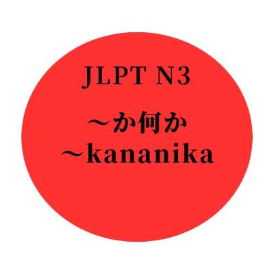 #20 JLPT N3 ”〜か何か" "〜kananika"
