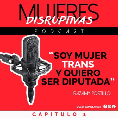 Mujeres Disruptivas - Irazamy Portillo "Soy una mujer Trans y quiero ser diputada"
