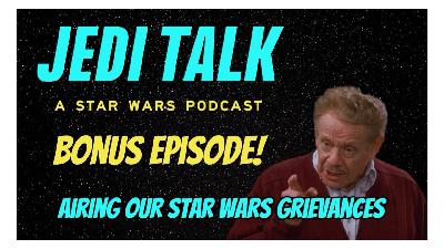 A Jedi Talk Festivus - Airing Our Star Wars Grievances (Bonus Episode)