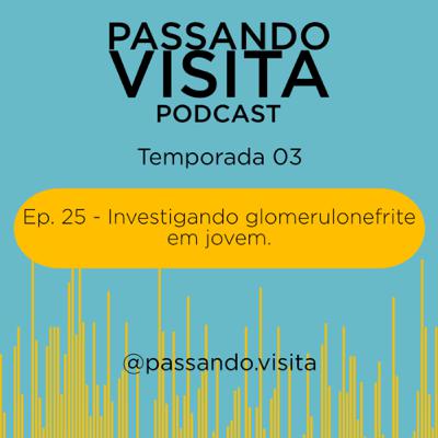 Investigando glomerulonefrite em jovem - Ep. 25 - Temp. 03