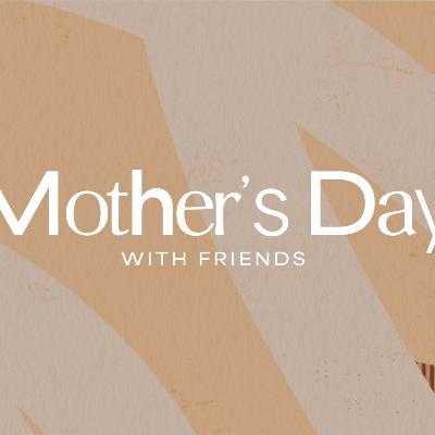 Mother's Day with Friends - 05/11/25