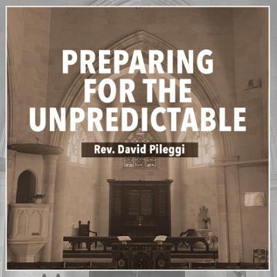 Preparing for the Unpredictable - Rev. David Pileggi Preparing for the Unpredictable - Rev. David Pileggi