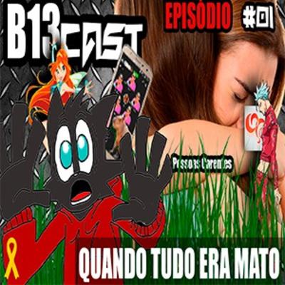 B13Cast #1 - Quando Tudo Era Mato