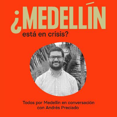 ¿Medellín está en crisis? Conversación con Andrés Preciado