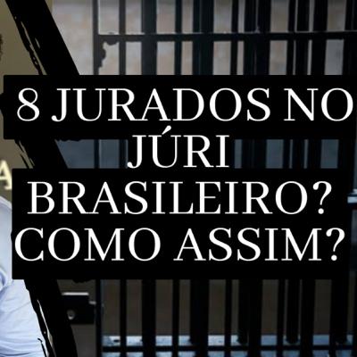 100. 8 Jurados no Júri brasileiro. Como assim?