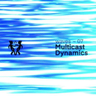 Monument Waves 007 : Multicast Dynamics Monument Waves 007 : Multicast Dynamics