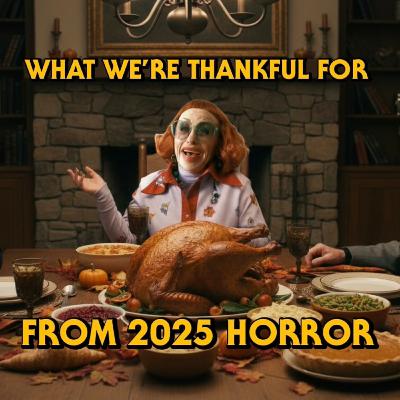 WHAT WE’RE THANKFUL FOR FROM 2025 HORROR!