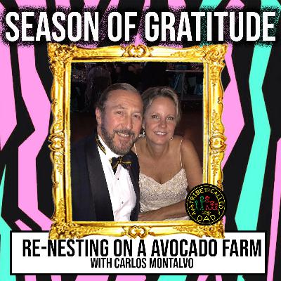 Season Of Gratitude - Re-nesting On An Avocado Farm with Carlos Montalvo
