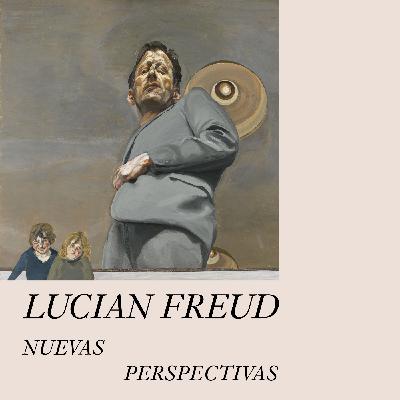 Lucian Freud: Nuevas Perspectivas