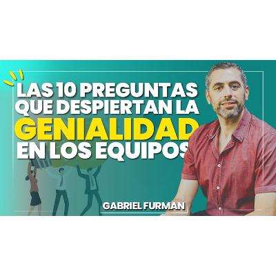 #168 - Las 10 Preguntas que Despiertan la Genialidad en los Equipos