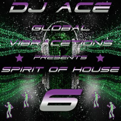 Episode 25: DJ ACE Global vibrACEtions presents SPIRIT OF HOUSE 6
