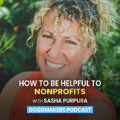 How To Be Helpful To Nonprofits with Sasha Purpura How To Be Helpful To Nonprofits with Sasha Purpura