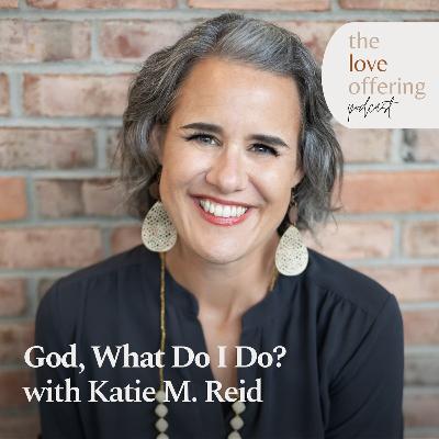 God, What Do I Do? A Conversation About Decision Making with Katie M. Reid