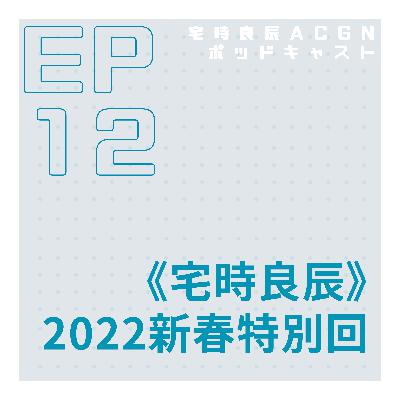 EP.12 《宅時良辰》2022新春特別回