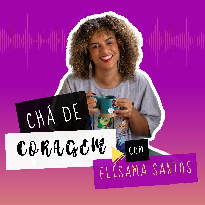 Ep. 4 - CHANTAGEM E DEPENDENCIA EMOCIONAL | Chá de coragem com Elisama Santos