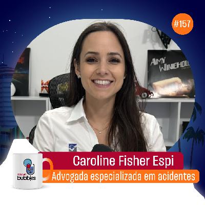 CAROLINE FISHER ESPI - Advogada especializada em acidentes e lesão corporal | Bubbles Podcast #158