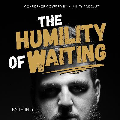 The Humility of Waiting The Humility of Waiting