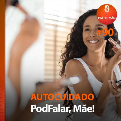 #90 Autocuidado: um papo sobre maternidade real