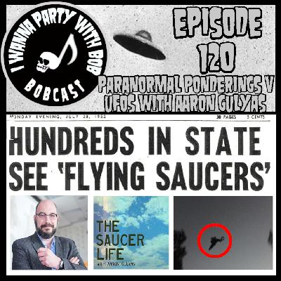 Episode 120 - Paranormal Ponderings V - UFOs with Aaron Gulyas Episode 120 - Paranormal Ponderings V - UFOs with Aaron Gulyas