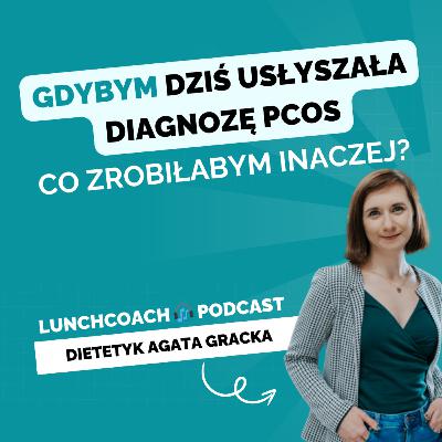 117. Gdybym dziś dowiedziała się, że mam PCOS – co zrobiłabym inaczej?